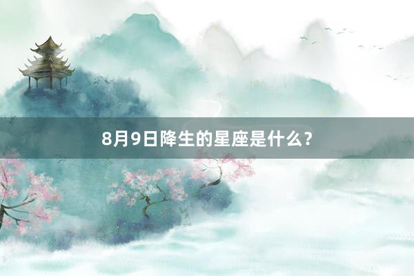 8月9日降生的星座是什么？